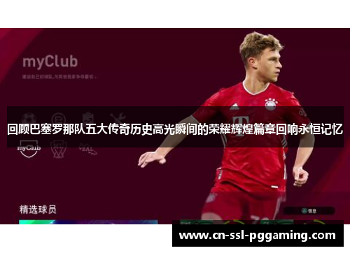 回顾巴塞罗那队五大传奇历史高光瞬间的荣耀辉煌篇章回响永恒记忆