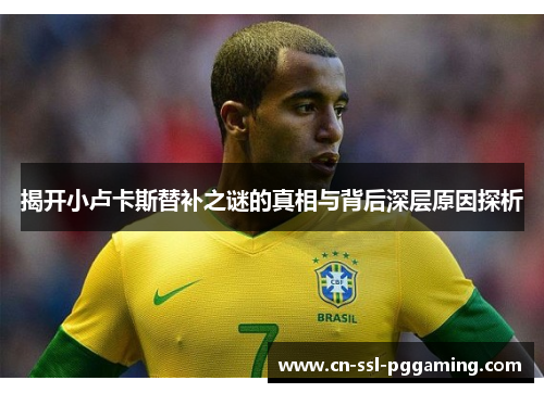 揭开小卢卡斯替补之谜的真相与背后深层原因探析