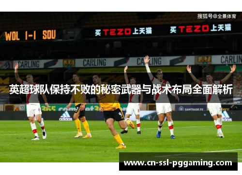 英超球队保持不败的秘密武器与战术布局全面解析