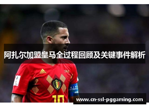 阿扎尔加盟皇马全过程回顾及关键事件解析
