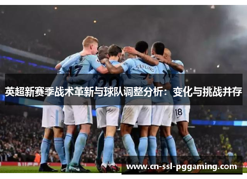 英超新赛季战术革新与球队调整分析：变化与挑战并存